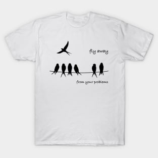 Fly Away from your problems T-Shirt
